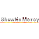ＳｈｏｗＮｏ Ｍｅｒｃｙ (Show No Mercy)