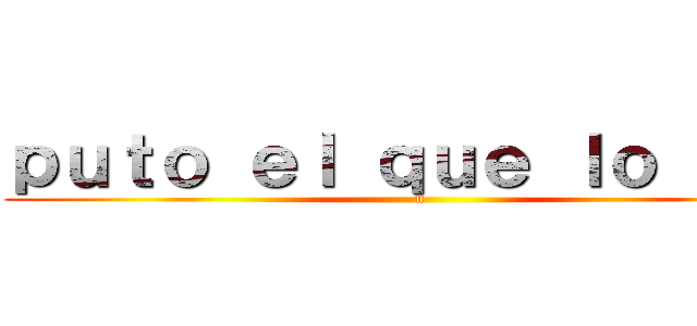 ｐｕｔｏ ｅｌ ｑｕｅ ｌｏ ｌｅＡ (u)