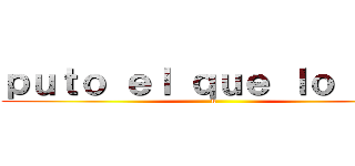 ｐｕｔｏ ｅｌ ｑｕｅ ｌｏ ｌｅＡ (u)