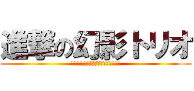 進撃の幻影トリオ (オレスキー、ナマケルダ、ホッシーワ)