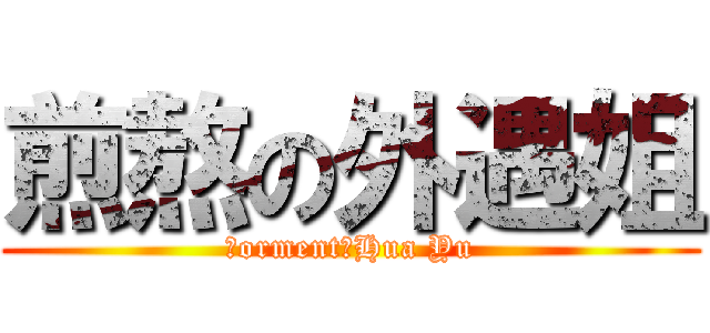 煎熬の外遇姐 (Ｔorment－Hua Yu)