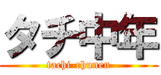 タチ中年 (tachi-chunen)