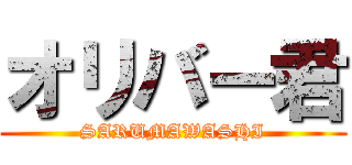 オリバー君 (SARUMAWASHI)