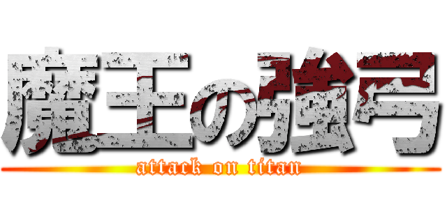 魔王の強弓 (attack on titan)