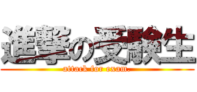 進撃の受験生 (attack for exam.)