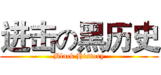 进击の黑历史 (Black History)