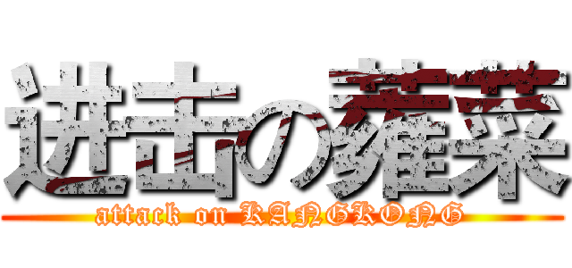 进击の蕹菜 (attack on KANGKONG)