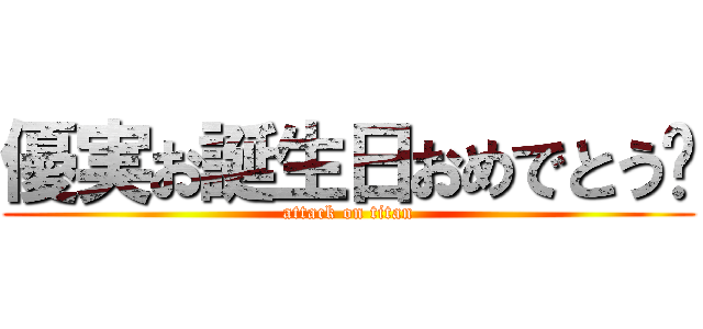 優実お誕生日おめでとう🎉 (attack on titan)