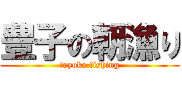 豊子の朝漁り (toyoko fishing)