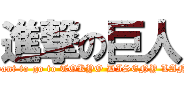 進撃の巨人 (I want to go to TOKYO DISENY LAND)