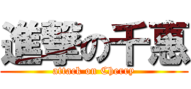 進撃の千惠 (attack on Cherry)