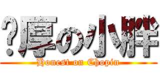 憨厚の小胖 (Honest on Chopin)