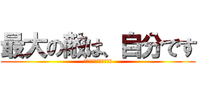 最大の敵は、自分です (感謝の気持ちを忘れない)