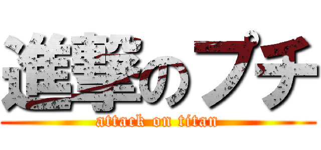 進撃のプチ (attack on titan)