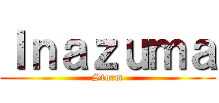 Ｉｎａｚｕｍａ (Storm)