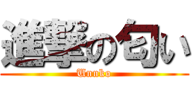 進撃の匂い (Unnko)