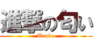 進撃の匂い (Unnko)