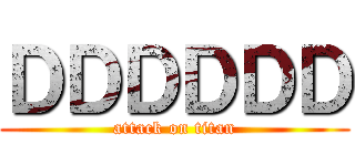 ＤＤＤＤＤＤ (attack on titan)