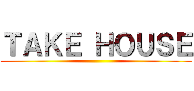 ＴＡＫＥ ＨＯＵＳＥ ()