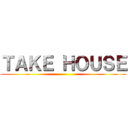 ＴＡＫＥ ＨＯＵＳＥ ()