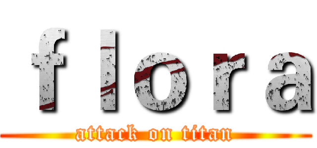 ｆｌｏｒａ (attack on titan)