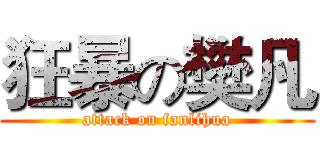 狂暴の樊凡 (attack on fanlihua)