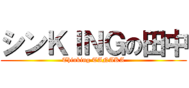 シンＫＩＮＧの田中 (Thinking TANAKA)