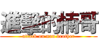 進擊的楠哥 (attack on nan brother)