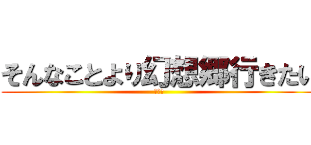 そんなことより幻想郷行きたい (それな)