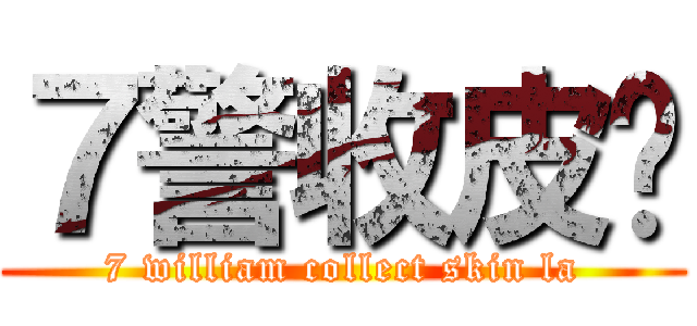 ７警收皮啦 (7 william collect skin la)
