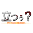 立つぅ？ (Word of Nakgji)