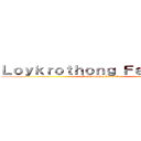 Ｌｏｙｋｒｏｔｈｏｎｇ Ｆｅｓｔｉｖａｌ (Loykrothong Festival)