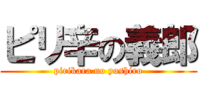 ピリ辛の義郎 (pirikara no yoshiro)