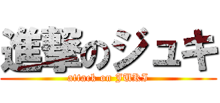 進撃のジュキ (attack on JUKI)