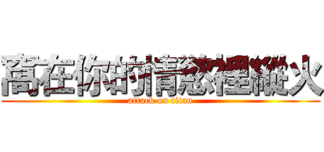 窩在你的情慾裡縱火 (attack on titan)