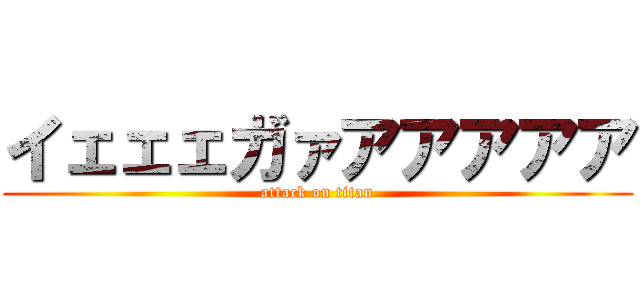 イェェェガァアアアアア (attack on titan)