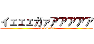 イェェェガァアアアアア (attack on titan)