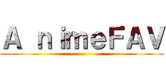 Ａ ｎｉｍｅＦＡＶ ()