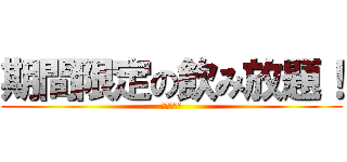 期間限定の飲み放題！ (今しかない)