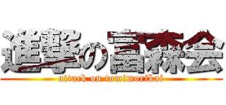 進撃の富森会 (attack on tomimorikai)