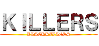 ＫＩＬＬＥＲＳ (BLACKKILLERS)