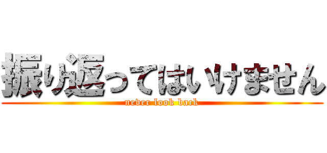 振り返ってはいけません (never look back)