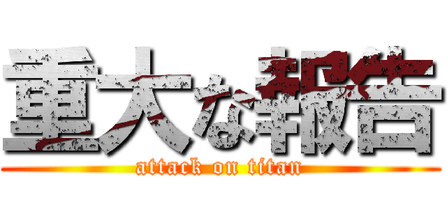 重大な報告 (attack on titan)