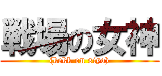 戦場の女神 ((kekk on siyo))