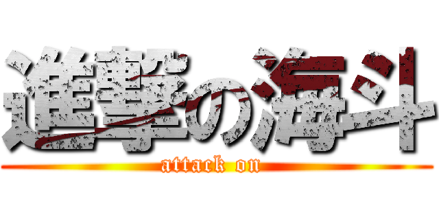 進撃の海斗 (attack on )