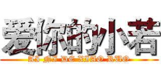 爱你的小若 (AI NI DE XIAO RUO)