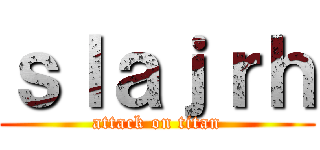 ｓｌａｊｒｈ (attack on titan)