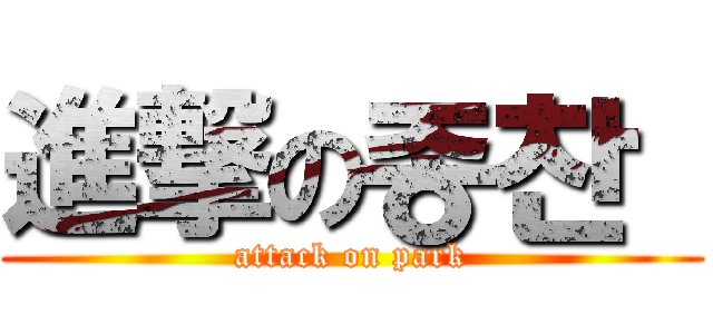 進撃の종찬  (attack on park)