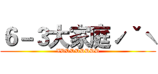 ６－３大家庭ˊˇˋ (XDDDDDDDD)