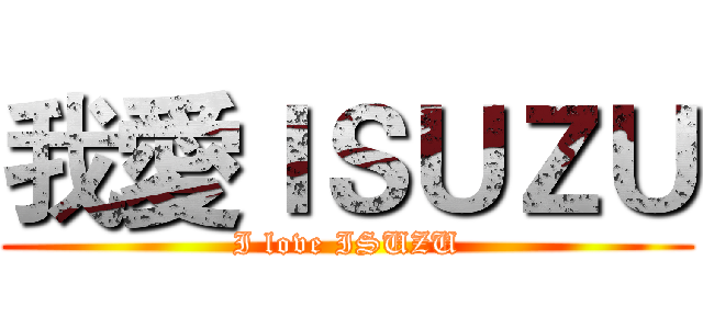 我愛ＩＳＵＺＵ (I love ISUZU)